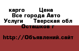 карго 977 › Цена ­ 15 - Все города Авто » Услуги   . Тверская обл.,Осташков г.